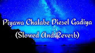 Piyawa Chalabe Diesel Gadiya Slowed And Reverb [upl. by Prunella60]