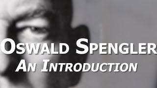 An Introduction to the Philosophy of Oswald Spengler [upl. by Neom]