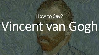 How to Pronounce Vincent Van Gogh CORRECTLY [upl. by Groot]