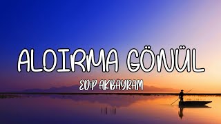 EDİP AKBAYRAM  ALDIRMA GÖNÜL ALDIRMA şarkı sözülyrics [upl. by Noirred383]